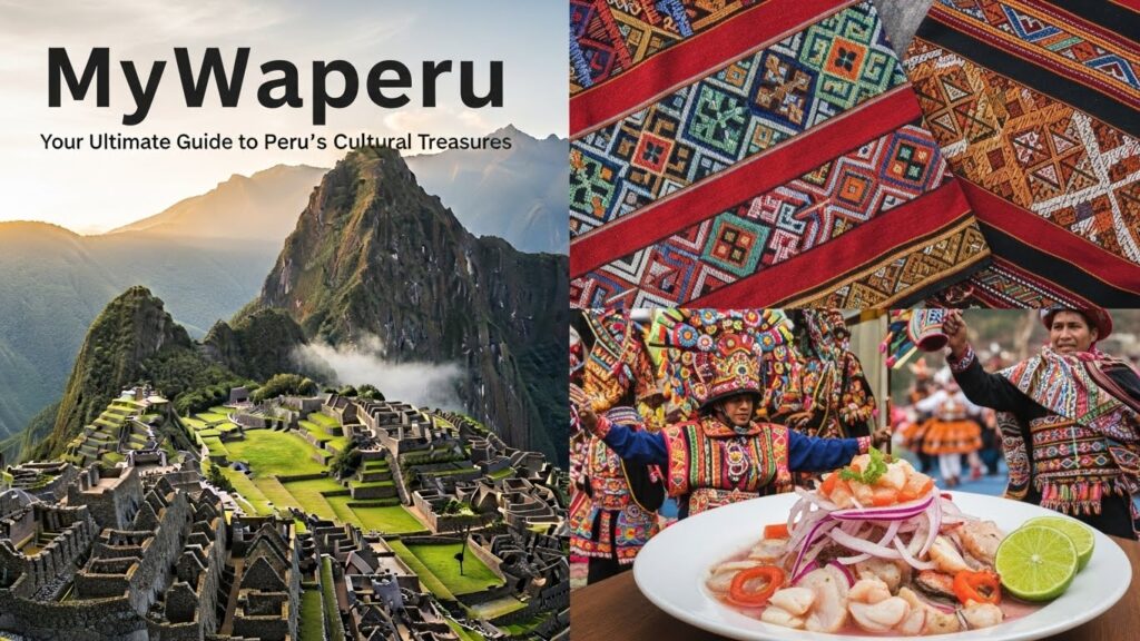 MyWaperu: Your Ultimate Guide to Peru’s Cultural Treasures