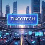 Tikcotech: The Future of Tech Innovations